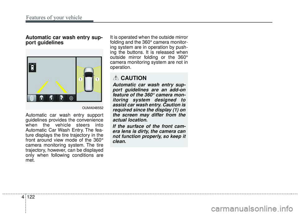 KIA SORENTO 2019  Owners Manual Features of your vehicle
122
4
Automatic car wash entry sup-
port guidelines
Automatic car wash entry support
guidelines provides the convenience
when the vehicle steers into
Automatic Car Wash Entry.