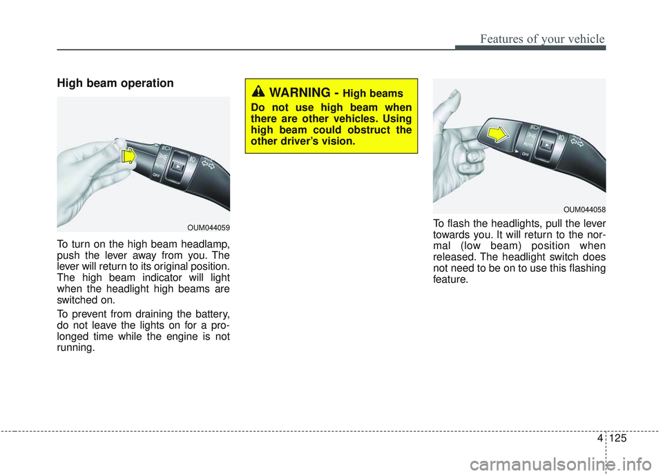 KIA SORENTO 2019 Repair Manual 4125
Features of your vehicle
High beam operation
To turn on the high beam headlamp,
push the lever away from you. The
lever will return to its original position.
The high beam indicator will light
wh