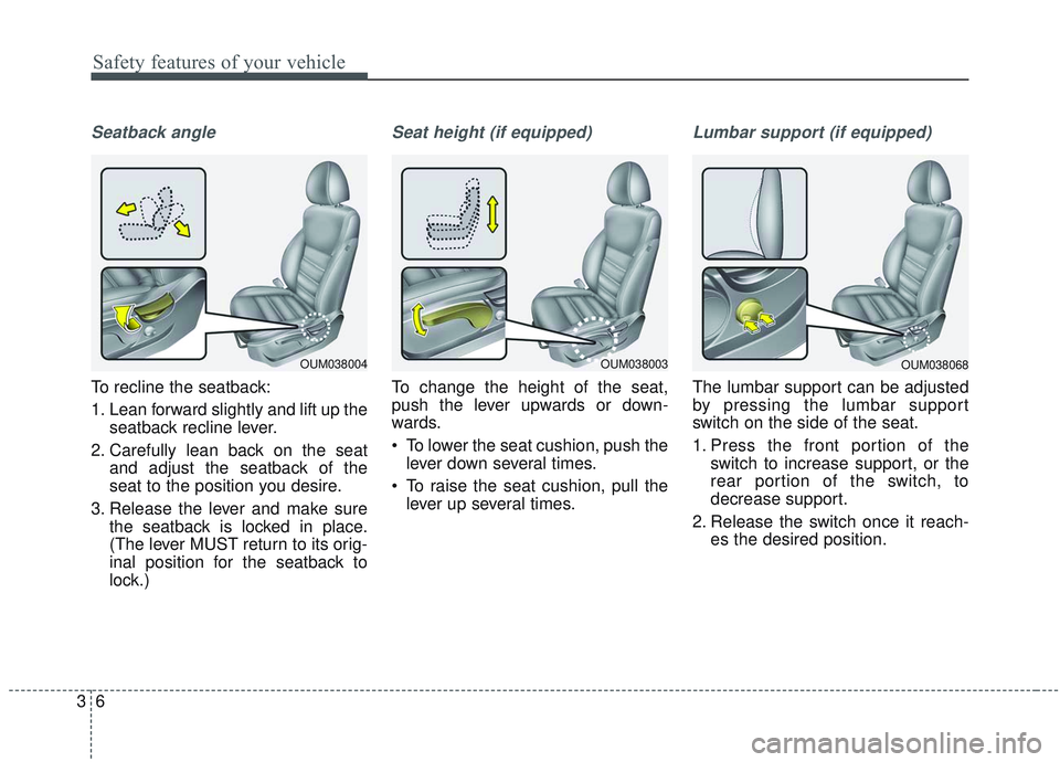 KIA SORENTO 2019 Owners Manual Safety features of your vehicle
63
Seatback angle
To recline the seatback:
1. Lean forward slightly and lift up theseatback recline lever.
2. Carefully lean back on the seat and adjust the seatback of KIA SORENTO 2019 Owners Manual Safety features of your vehicle
63
Seatback angle
To recline the seatback:
1. Lean forward slightly and lift up theseatback recline lever.
2. Carefully lean back on the seat and adjust the seatback of