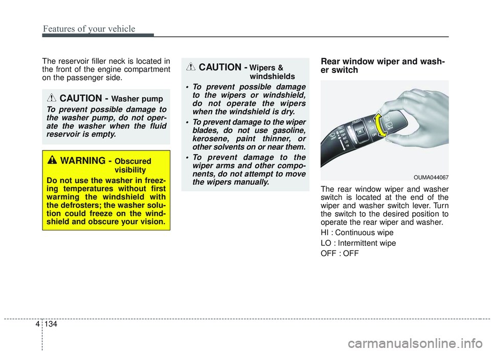 KIA SORENTO 2019 Repair Manual Features of your vehicle
134
4
The reservoir filler neck is located in
the front of the engine compartment
on the passenger side.Rear window wiper and wash-
er switch
The rear window wiper and washer
