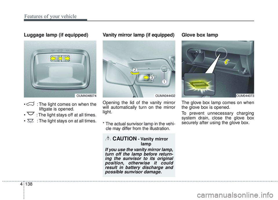 KIA SORENTO 2019  Owners Manual Features of your vehicle
138
4
Luggage lamp (if equipped)
 : The light comes on when the
liftgate is opened.
 : The light stays off at all times.
 : The light stays on at all times.
Vanity mirror lamp