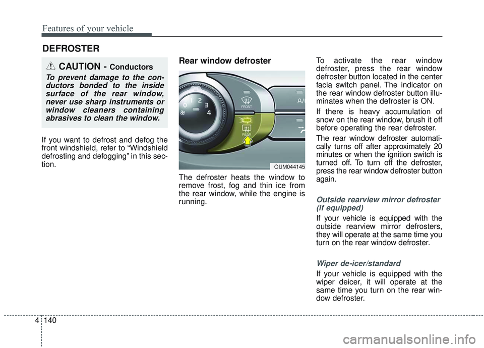 KIA SORENTO 2019  Owners Manual Features of your vehicle
140
4
If you want to defrost and defog the
front windshield, refer to “Windshield
defrosting and defogging” in this sec-
tion.
Rear window defroster
The defroster heats th