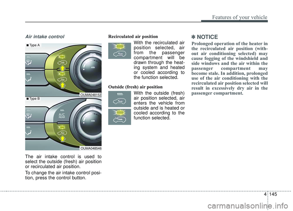 KIA SORENTO 2019 Owners Manual 4145
Features of your vehicle
Air intake control
The air intake control is used to
select the outside (fresh) air position
or recirculated air position.
To change the air intake control posi-
tion, p KIA SORENTO 2019 Owners Manual 4145
Features of your vehicle
Air intake control
The air intake control is used to
select the outside (fresh) air position
or recirculated air position.
To change the air intake control posi-
tion, p