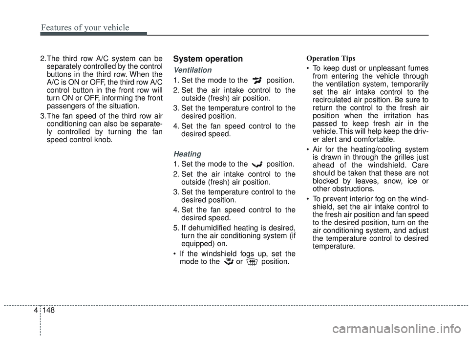 KIA SORENTO 2019  Owners Manual Features of your vehicle
148
4
2.The third row A/C system can be
separately controlled by the control
buttons in the third row. When the
A/C is ON or OFF, the third row A/C
control button in the front