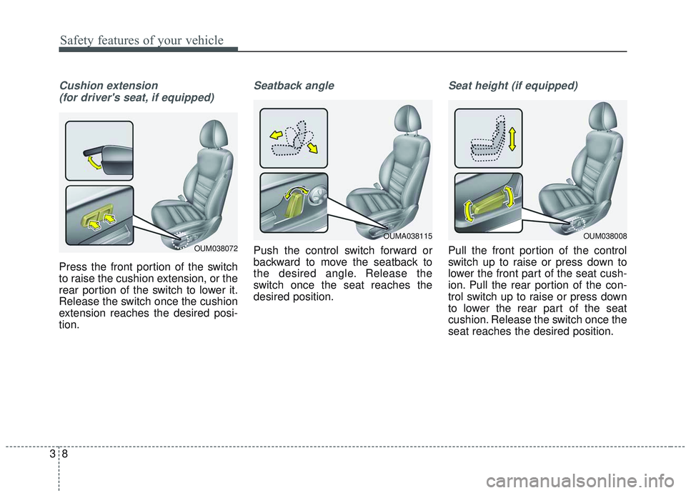KIA SORENTO 2019 Owners Manual Safety features of your vehicle
83
Cushion extension (for drivers seat, if equipped)
Press the front portion of the switch
to raise the cushion extension, or the
rear portion of the switch to lower i KIA SORENTO 2019 Owners Manual Safety features of your vehicle
83
Cushion extension (for drivers seat, if equipped)
Press the front portion of the switch
to raise the cushion extension, or the
rear portion of the switch to lower i