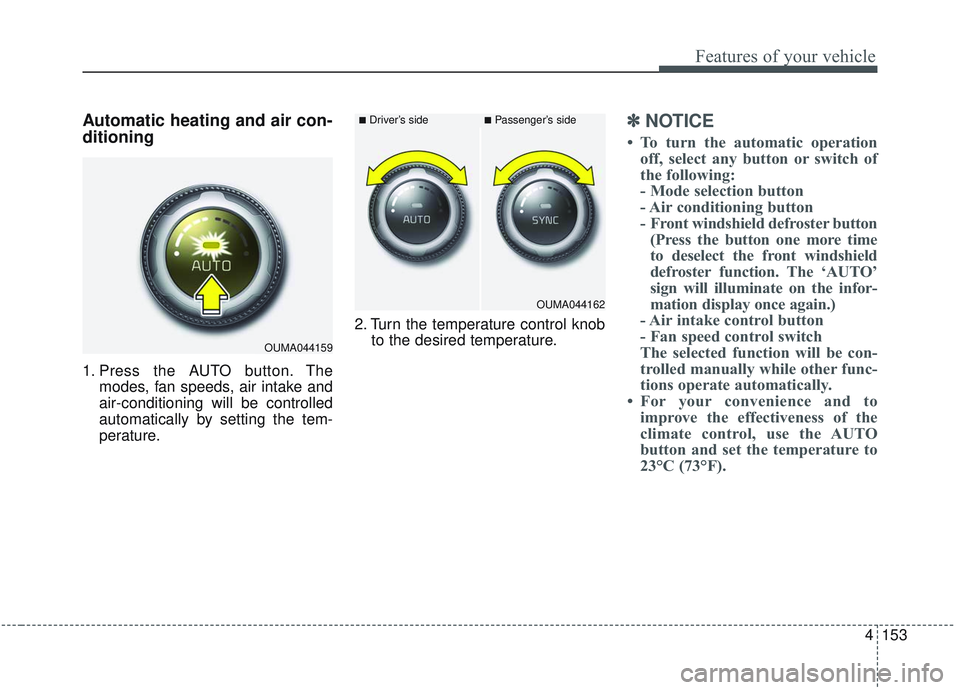 KIA SORENTO 2019 Owners Manual 4153
Features of your vehicle
Automatic heating and air con-
ditioning
1. Press the AUTO button. Themodes, fan speeds, air intake and
air-conditioning will be controlled
automatically by setting the t KIA SORENTO 2019 Owners Manual 4153
Features of your vehicle
Automatic heating and air con-
ditioning
1. Press the AUTO button. Themodes, fan speeds, air intake and
air-conditioning will be controlled
automatically by setting the t