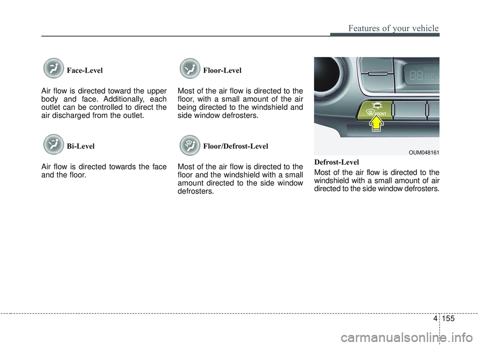 KIA SORENTO 2019 Owners Manual 4155
Features of your vehicle
Face-Level
Air flow is directed toward the upper
body and face. Additionally, each
outlet can be controlled to direct the
air discharged from the outlet.
Bi-Level
Air fl KIA SORENTO 2019 Owners Manual 4155
Features of your vehicle
Face-Level
Air flow is directed toward the upper
body and face. Additionally, each
outlet can be controlled to direct the
air discharged from the outlet.
Bi-Level
Air fl