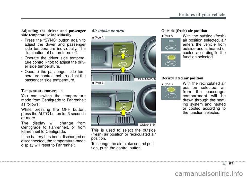 KIA SORENTO 2019 Owners Manual 4157
Features of your vehicle
Adjusting the driver and passenger
side temperature individually
Press the “SYNC” button again toadjust the driver and passenger
side temperature individually. The
i KIA SORENTO 2019 Owners Manual 4157
Features of your vehicle
Adjusting the driver and passenger
side temperature individually
Press the “SYNC” button again toadjust the driver and passenger
side temperature individually. The
i