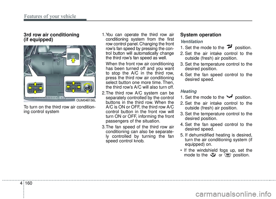 KIA SORENTO 2019 Owners Manual Features of your vehicle
160
4
3rd row air conditioning
(if equipped)
To turn on the third row air condition-
ing control system 1.You can operate the third row air
conditioning system from the firs KIA SORENTO 2019 Owners Manual Features of your vehicle
160
4
3rd row air conditioning
(if equipped)
To turn on the third row air condition-
ing control system 1.You can operate the third row air
conditioning system from the firs