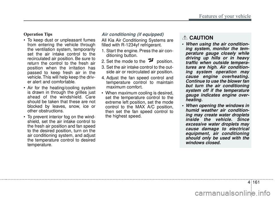 KIA SORENTO 2019 Owners Manual 4161
Features of your vehicle
Operation Tips
To keep dust or unpleasant fumesfrom entering the vehicle through
the ventilation system, temporarily
set the air intake control to the
recirculated air p KIA SORENTO 2019 Owners Manual 4161
Features of your vehicle
Operation Tips
To keep dust or unpleasant fumesfrom entering the vehicle through
the ventilation system, temporarily
set the air intake control to the
recirculated air p