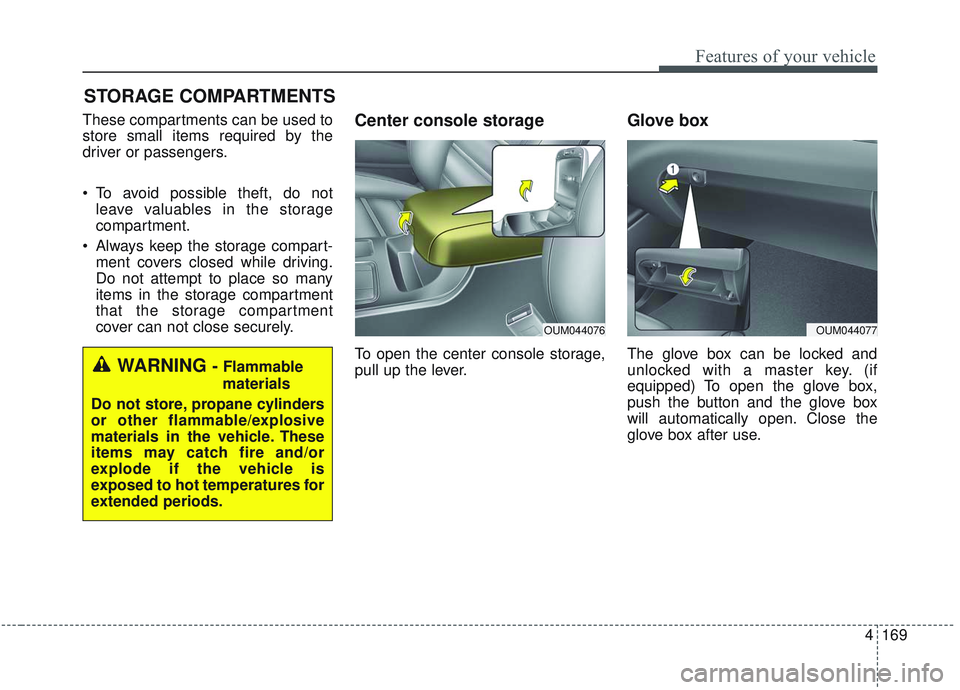 KIA SORENTO 2019 Owners Manual 4169
Features of your vehicle
STORAGE COMPARTMENTS
These compartments can be used to
store small items required by the
driver or passengers.
To avoid possible theft, do notleave valuables in the sto KIA SORENTO 2019 Owners Manual 4169
Features of your vehicle
STORAGE COMPARTMENTS
These compartments can be used to
store small items required by the
driver or passengers.
To avoid possible theft, do notleave valuables in the sto