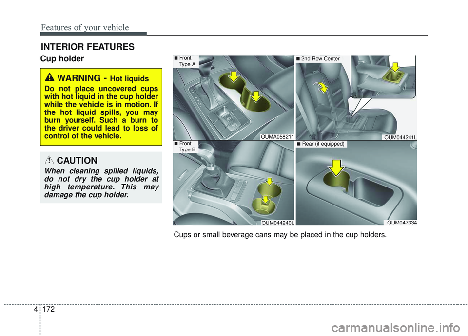 KIA SORENTO 2019 Owners Manual Features of your vehicle
172
4
Cup holder
INTERIOR FEATURES
WARNING- Hot liquids
Do not place uncovered cups
with hot liquid in the cup holder
while the vehicle is in motion. If
the hot liquid spills, KIA SORENTO 2019 Owners Manual Features of your vehicle
172
4
Cup holder
INTERIOR FEATURES
WARNING- Hot liquids
Do not place uncovered cups
with hot liquid in the cup holder
while the vehicle is in motion. If
the hot liquid spills,