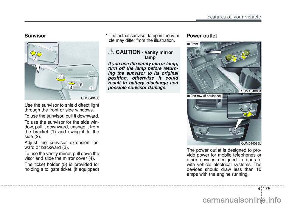 KIA SORENTO 2019 Owners Manual 4175
Features of your vehicle
Sunvisor
Use the sunvisor to shield direct light
through the front or side windows.
To use the sunvisor, pull it downward.
To use the sunvisor for the side win-
dow, pull KIA SORENTO 2019 Owners Manual 4175
Features of your vehicle
Sunvisor
Use the sunvisor to shield direct light
through the front or side windows.
To use the sunvisor, pull it downward.
To use the sunvisor for the side win-
dow, pull
