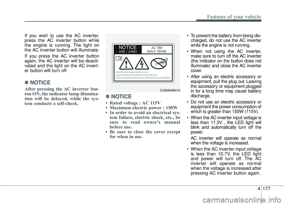 KIA SORENTO 2019 Owners Manual 4177
Features of your vehicle
If you wish to use the AC inverter,
press the AC inverter button while
the engine is running. The light on
the AC inverter button will illuminate.
If you press the AC inv KIA SORENTO 2019 Owners Manual 4177
Features of your vehicle
If you wish to use the AC inverter,
press the AC inverter button while
the engine is running. The light on
the AC inverter button will illuminate.
If you press the AC inv