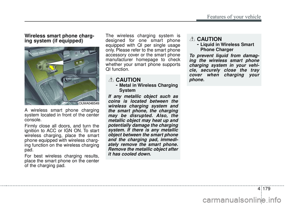 KIA SORENTO 2019 Owners Manual 4179
Features of your vehicle
Wireless smart phone charg-
ing system (if equipped)
A wireless smart phone charging
system located in front of the center
console.
Firmly close all doors, and turn the
i KIA SORENTO 2019 Owners Manual 4179
Features of your vehicle
Wireless smart phone charg-
ing system (if equipped)
A wireless smart phone charging
system located in front of the center
console.
Firmly close all doors, and turn the
i