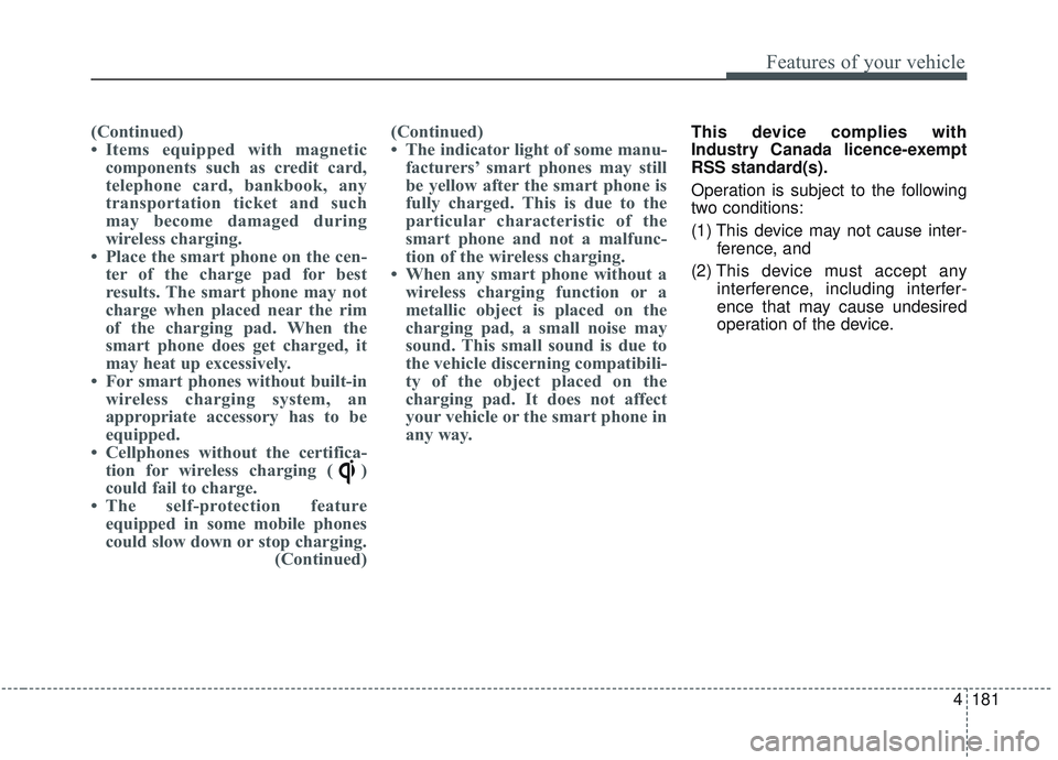 KIA SORENTO 2019 Owners Manual 4181
Features of your vehicle
(Continued)
• Items equipped with magneticcomponents such as credit card,
telephone card, bankbook, any
transportation ticket and such
may become damaged during
wireles KIA SORENTO 2019 Owners Manual 4181
Features of your vehicle
(Continued)
• Items equipped with magneticcomponents such as credit card,
telephone card, bankbook, any
transportation ticket and such
may become damaged during
wireles