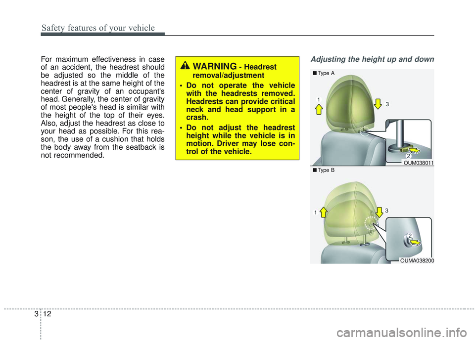 KIA SORENTO 2019 Owners Manual Safety features of your vehicle
12
3
For maximum effectiveness in case
of an accident, the headrest should
be adjusted so the middle of the
headrest is at the same height of the
center of gravity of a KIA SORENTO 2019 Owners Manual Safety features of your vehicle
12
3
For maximum effectiveness in case
of an accident, the headrest should
be adjusted so the middle of the
headrest is at the same height of the
center of gravity of a
