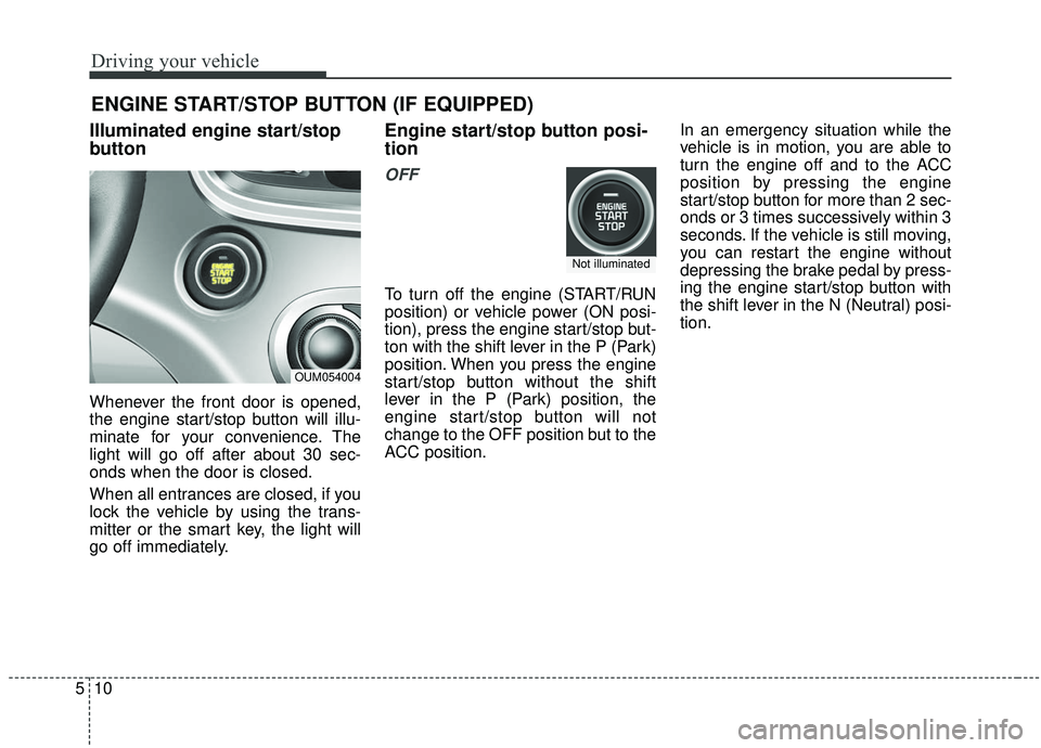 KIA SORENTO 2019 Owners Manual Driving your vehicle
10
5
Illuminated engine start/stop
button
Whenever the front door is opened,
the engine start/stop button will illu-
minate for your convenience. The
light will go off after about KIA SORENTO 2019 Owners Manual Driving your vehicle
10
5
Illuminated engine start/stop
button
Whenever the front door is opened,
the engine start/stop button will illu-
minate for your convenience. The
light will go off after about