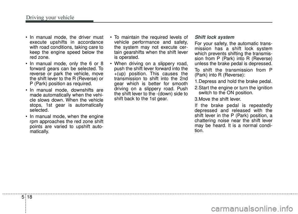 KIA SORENTO 2019 Owners Manual Driving your vehicle
18
5
In manual mode, the driver must
execute upshifts in accordance
with road conditions, taking care to
keep the engine speed below the
red zone.
In manual mode, only the 6 or KIA SORENTO 2019 Owners Manual Driving your vehicle
18
5
In manual mode, the driver must
execute upshifts in accordance
with road conditions, taking care to
keep the engine speed below the
red zone.
In manual mode, only the 6 or