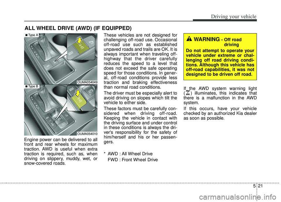 KIA SORENTO 2019 Owners Manual 521
Driving your vehicle
Engine power can be delivered to all
front and rear wheels for maximum
traction. AWD is useful when extra
traction is required, such as, when
driving on slippery, muddy, wet, KIA SORENTO 2019 Owners Manual 521
Driving your vehicle
Engine power can be delivered to all
front and rear wheels for maximum
traction. AWD is useful when extra
traction is required, such as, when
driving on slippery, muddy, wet,