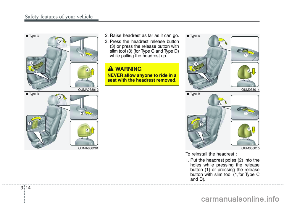 KIA SORENTO 2019 Owners Guide Safety features of your vehicle
14
3
2. Raise headrest as far as it can go.
3. Press the headrest release button
(3) or press the release button with
slim tool (3) (for Type C and Type D)
while pullin KIA SORENTO 2019 Owners Guide Safety features of your vehicle
14
3
2. Raise headrest as far as it can go.
3. Press the headrest release button
(3) or press the release button with
slim tool (3) (for Type C and Type D)
while pullin