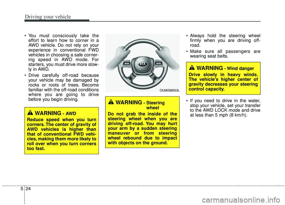 KIA SORENTO 2019 Owners Manual Driving your vehicle
24
5
You must consciously take the
effort to learn how to corner in a
AWD vehicle. Do not rely on your
experience in conventional FWD
vehicles in choosing a safe corner-
ing spee KIA SORENTO 2019 Owners Manual Driving your vehicle
24
5
You must consciously take the
effort to learn how to corner in a
AWD vehicle. Do not rely on your
experience in conventional FWD
vehicles in choosing a safe corner-
ing spee