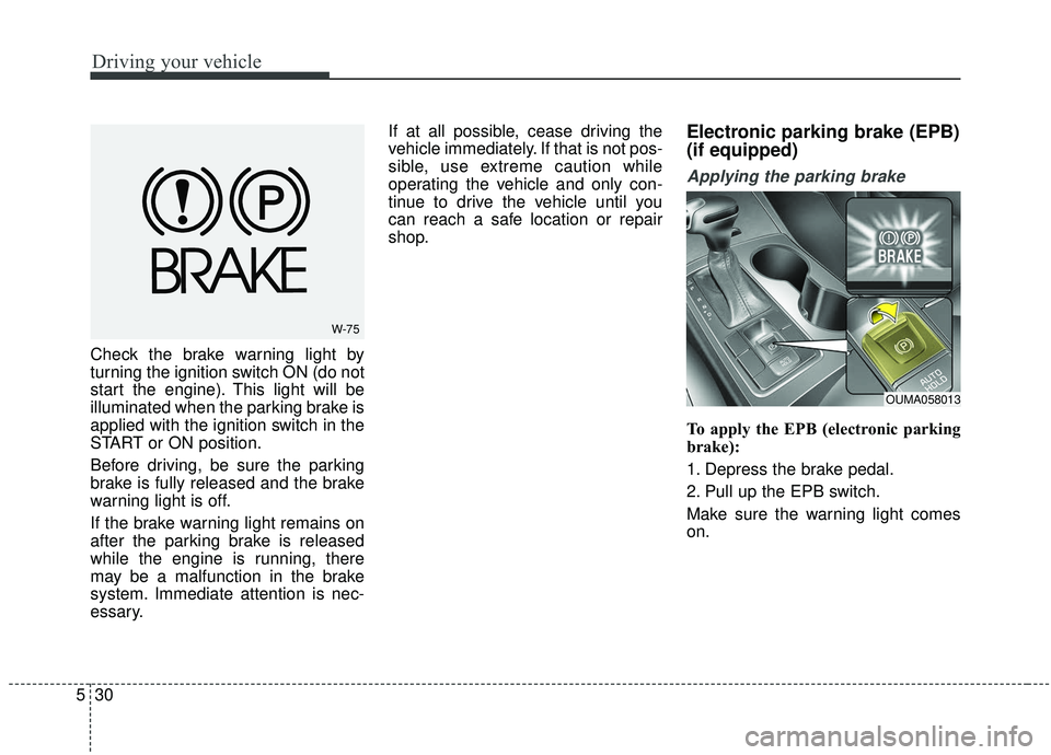 KIA SORENTO 2019 Owners Manual Driving your vehicle
30
5
Check the brake warning light by
turning the ignition switch ON (do not
start the engine). This light will be
illuminated when the parking brake is
applied with the ignition KIA SORENTO 2019 Owners Manual Driving your vehicle
30
5
Check the brake warning light by
turning the ignition switch ON (do not
start the engine). This light will be
illuminated when the parking brake is
applied with the ignition