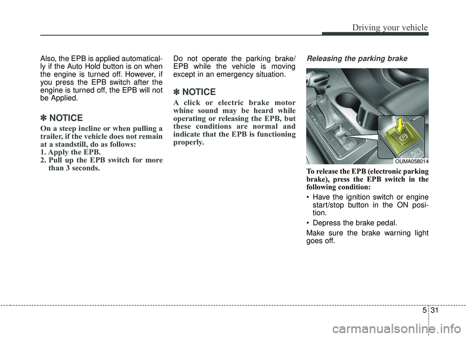 KIA SORENTO 2019 Owners Manual 531
Driving your vehicle
Also, the EPB is applied automatical-
ly if the Auto Hold button is on when
the engine is turned off. However, if
you press the EPB switch after the
engine is turned off, the KIA SORENTO 2019 Owners Manual 531
Driving your vehicle
Also, the EPB is applied automatical-
ly if the Auto Hold button is on when
the engine is turned off. However, if
you press the EPB switch after the
engine is turned off, the