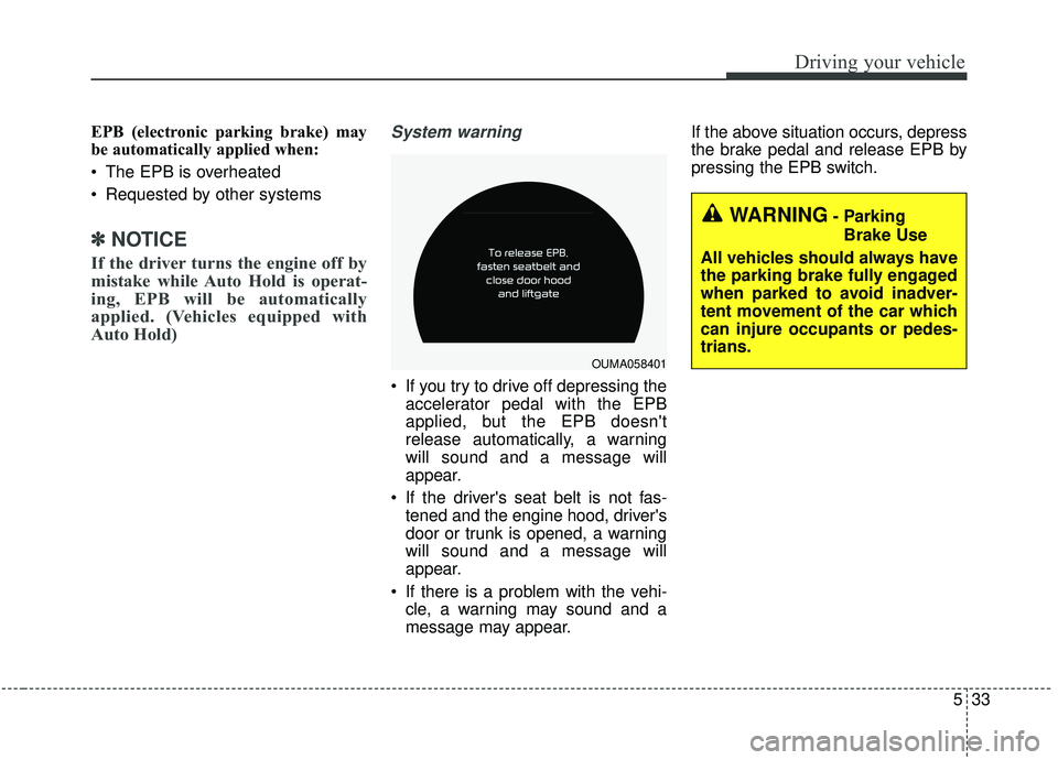 KIA SORENTO 2019 Owners Manual 533
Driving your vehicle
EPB (electronic parking brake) may
be automatically applied when:
The EPB is overheated
Requested by other systems
✽ ✽NOTICE
If the driver turns the engine off by
mista KIA SORENTO 2019 Owners Manual 533
Driving your vehicle
EPB (electronic parking brake) may
be automatically applied when:
The EPB is overheated
Requested by other systems
✽ ✽NOTICE
If the driver turns the engine off by
mista
