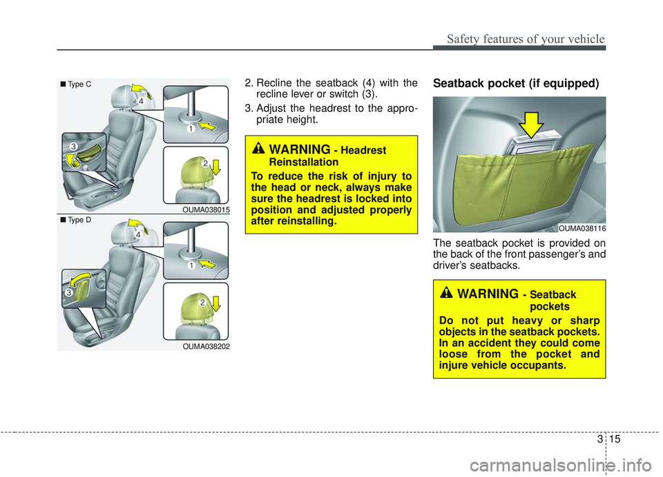 KIA SORENTO 2019  Owners Manual 315
Safety features of your vehicle
2. Recline the seatback (4) with therecline lever or switch (3).
3. Adjust the headrest to the appro- priate height.Seatback pocket (if equipped) 
The seatback pock