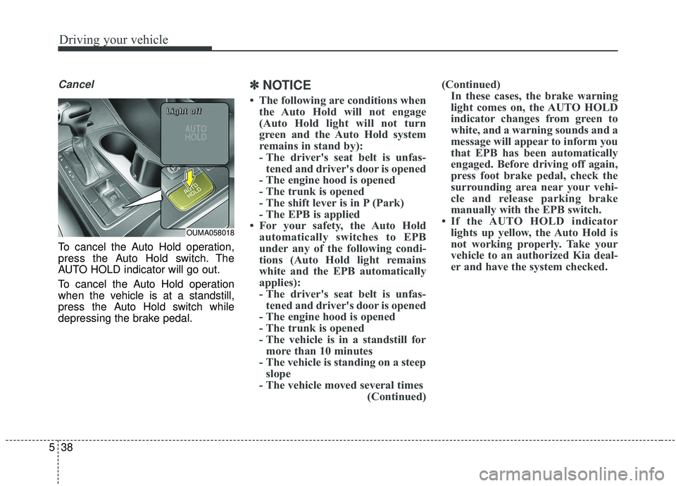 KIA SORENTO 2019 Owners Manual Driving your vehicle
38
5
Cancel
To cancel the Auto Hold operation,
press the Auto Hold switch. The
AUTO HOLD indicator will go out.
To cancel the Auto Hold operation
when the vehicle is at a standsti KIA SORENTO 2019 Owners Manual Driving your vehicle
38
5
Cancel
To cancel the Auto Hold operation,
press the Auto Hold switch. The
AUTO HOLD indicator will go out.
To cancel the Auto Hold operation
when the vehicle is at a standsti