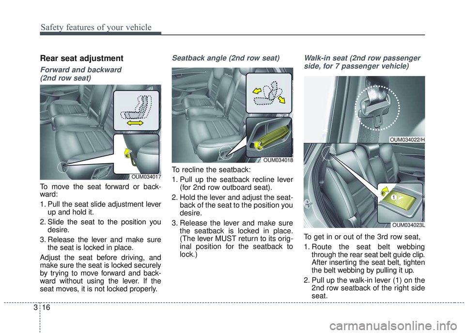 KIA SORENTO 2019  Owners Manual Safety features of your vehicle
16
3
Rear seat adjustment
Forward and backward 
(2nd row seat)
To move the seat forward or back-
ward:
1. Pull the seat slide adjustment lever up and hold it.
2. Slide 