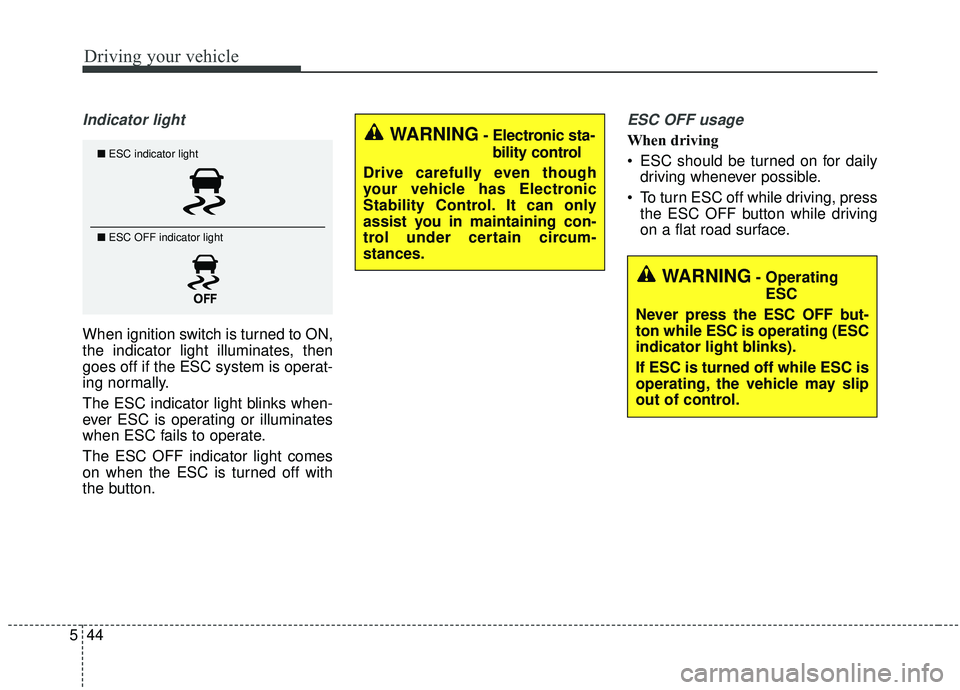 KIA SORENTO 2019 Owners Manual Driving your vehicle
44
5
Indicator light
When ignition switch is turned to ON,
the indicator light illuminates, then
goes off if the ESC system is operat-
ing normally.
The ESC indicator light blinks KIA SORENTO 2019 Owners Manual Driving your vehicle
44
5
Indicator light
When ignition switch is turned to ON,
the indicator light illuminates, then
goes off if the ESC system is operat-
ing normally.
The ESC indicator light blinks