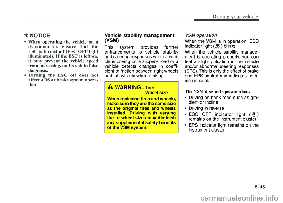 KIA SORENTO 2019  Owners Manual 545
Driving your vehicle
✽ ✽NOTICE
• When operating the vehicle on a
dynamometer, ensure that the
ESC is turned off (ESC OFF light
illuminated). If the ESC is left on,
it may prevent the vehicle