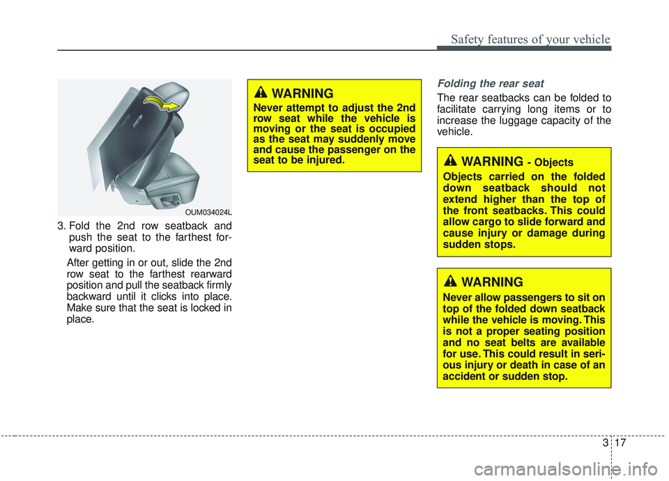 KIA SORENTO 2019  Owners Manual 317
Safety features of your vehicle
3. Fold the 2nd row seatback andpush the seat to the farthest for-
ward position.
After getting in or out, slide the 2nd
row seat to the farthest rearward
position 
