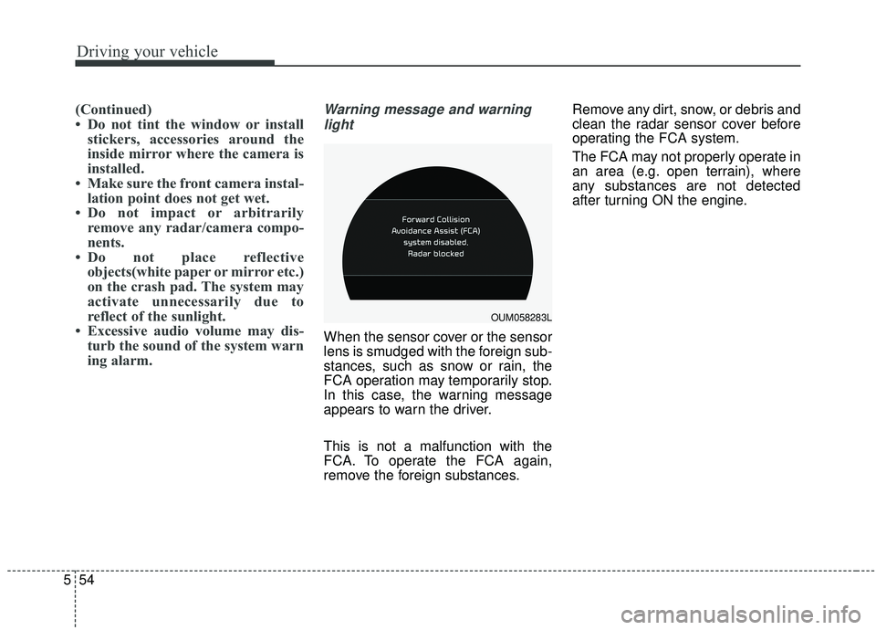 KIA SORENTO 2019 Owners Manual Driving your vehicle
54
5
(Continued)
• Do not tint the window or install
stickers, accessories around the
inside mirror where the camera is
installed.
• Make sure the front camera instal- lation KIA SORENTO 2019 Owners Manual Driving your vehicle
54
5
(Continued)
• Do not tint the window or install
stickers, accessories around the
inside mirror where the camera is
installed.
• Make sure the front camera instal- lation