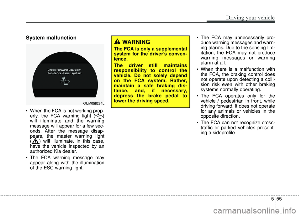 KIA SORENTO 2019 Owners Manual 555
Driving your vehicle
System malfunction
When the FCA is not working prop-erly, the FCA warning light ( )
will illuminate and the warning
message will appear for a few sec-
onds. After the message KIA SORENTO 2019 Owners Manual 555
Driving your vehicle
System malfunction
When the FCA is not working prop-erly, the FCA warning light ( )
will illuminate and the warning
message will appear for a few sec-
onds. After the message