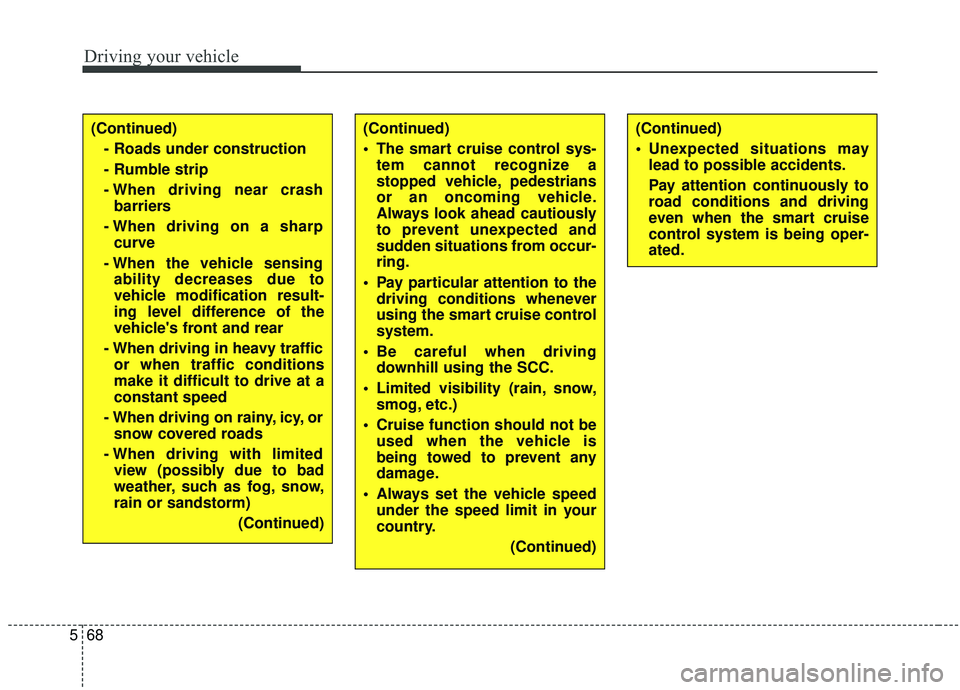 KIA SORENTO 2019 Owners Manual Driving your vehicle
68
5
(Continued)
- Roads under construction
- Rumble strip
- When driving near crashbarriers
- When driving on a sharp curve
- When the vehicle sensing ability decreases due to
ve KIA SORENTO 2019 Owners Manual Driving your vehicle
68
5
(Continued)
- Roads under construction
- Rumble strip
- When driving near crashbarriers
- When driving on a sharp curve
- When the vehicle sensing ability decreases due to
ve