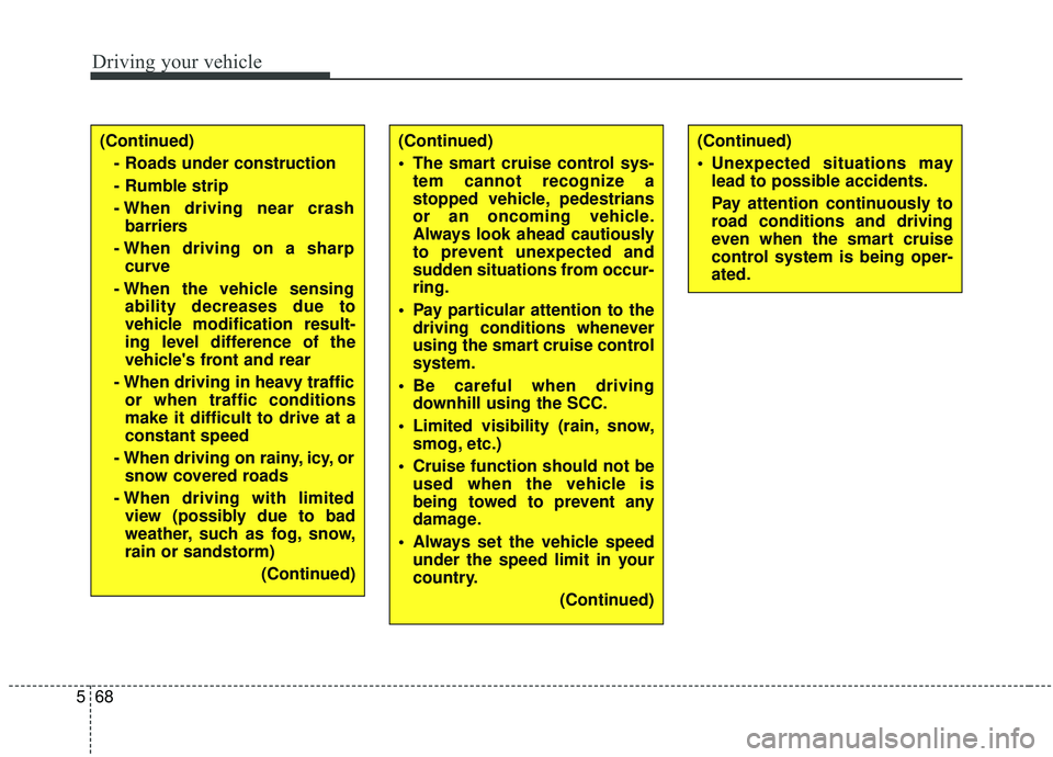 KIA SORENTO 2019 User Guide Driving your vehicle
68
5
(Continued)
- Roads under construction
- Rumble strip
- When driving near crashbarriers
- When driving on a sharp curve
- When the vehicle sensing ability decreases due to
ve