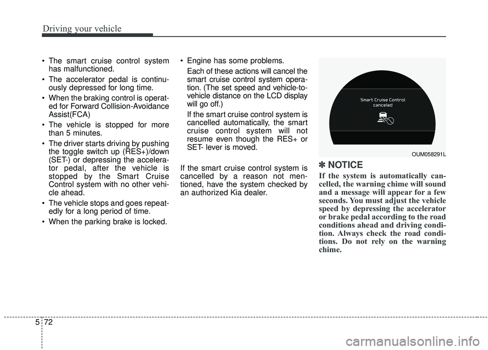 KIA SORENTO 2019 User Guide Driving your vehicle
72
5
 The smart cruise control system
has malfunctioned.
 The accelerator pedal is continu- ously depressed for long time.
 When the braking control is operat- ed for Forward Coll