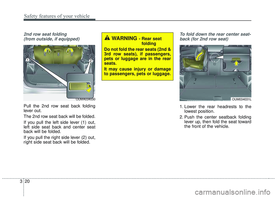 KIA SORENTO 2019  Owners Manual Safety features of your vehicle
20
3
2nd row seat folding 
(from outside, if equipped)
Pull the 2nd row seat back folding
lever out.
The 2nd row seat back will be folded.
If you pull the left side lev