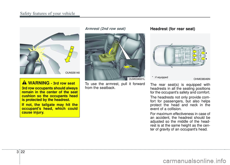 KIA SORENTO 2019  Owners Manual Safety features of your vehicle
22
3
Armrest (2nd row seat)
To use the armrest, pull it forward
from the seatback.
Headrest (for rear seat) 
The rear seat(s) is equipped with
headrests in all the seat