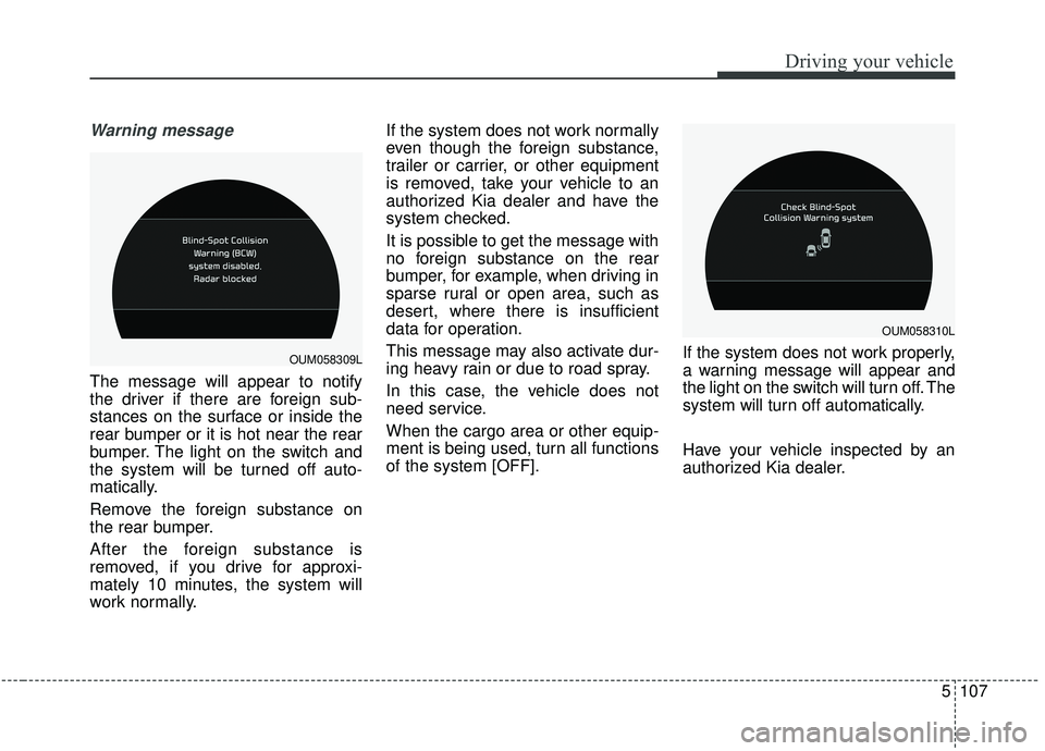 KIA SORENTO 2019 Owners Manual 5107
Driving your vehicle
Warning message
The message will appear to notify
the driver if there are foreign sub-
stances on the surface or inside the
rear bumper or it is hot near the rear
bumper. The KIA SORENTO 2019 Owners Manual 5107
Driving your vehicle
Warning message
The message will appear to notify
the driver if there are foreign sub-
stances on the surface or inside the
rear bumper or it is hot near the rear
bumper. The
