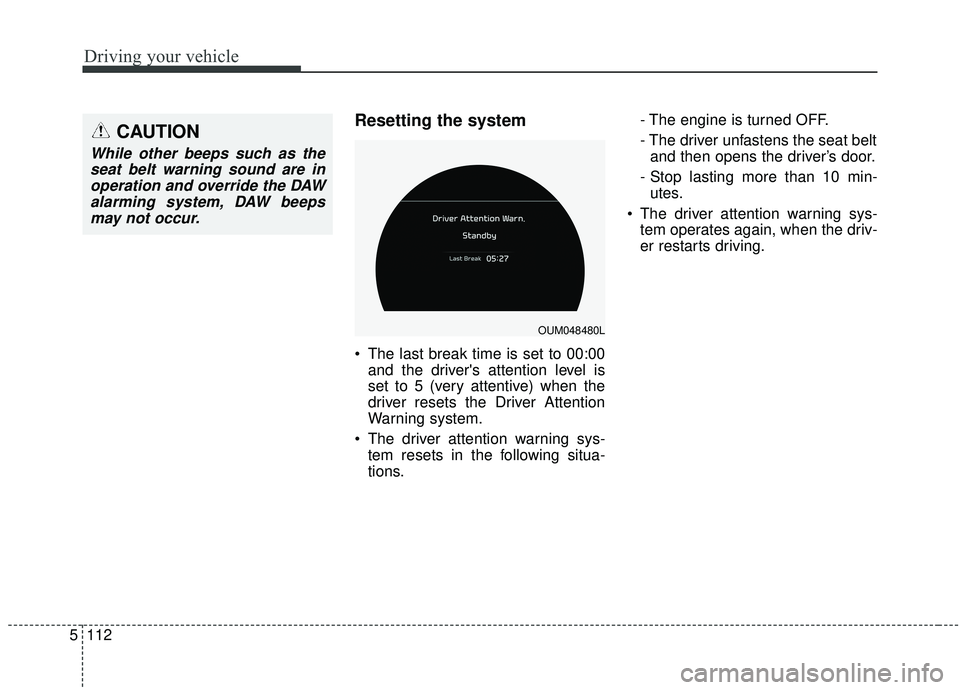 KIA SORENTO 2019 Owners Manual Driving your vehicle
112
5
Resetting the system
The last break time is set to 00:00
and the drivers attention level is
set to 5 (very attentive) when the
driver resets the Driver Attention
Warning KIA SORENTO 2019 Owners Manual Driving your vehicle
112
5
Resetting the system
The last break time is set to 00:00
and the drivers attention level is
set to 5 (very attentive) when the
driver resets the Driver Attention
Warning