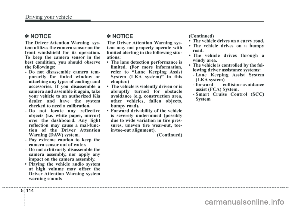 KIA SORENTO 2019 Owners Manual Driving your vehicle
114
5
✽ ✽
NOTICE
The Driver Attention Warning sys-
tem utilizes the camera sensor on the
front windshield for its operation.
To keep the camera sensor in the
best condition, KIA SORENTO 2019 Owners Manual Driving your vehicle
114
5
✽ ✽
NOTICE
The Driver Attention Warning sys-
tem utilizes the camera sensor on the
front windshield for its operation.
To keep the camera sensor in the
best condition,