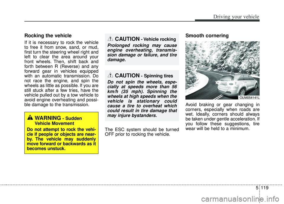KIA SORENTO 2019 Owners Manual 5119
Driving your vehicle
Rocking the vehicle
If it is necessary to rock the vehicle
to free it from snow, sand, or mud,
first turn the steering wheel right and
left to clear the area around your
fron KIA SORENTO 2019 Owners Manual 5119
Driving your vehicle
Rocking the vehicle
If it is necessary to rock the vehicle
to free it from snow, sand, or mud,
first turn the steering wheel right and
left to clear the area around your
fron