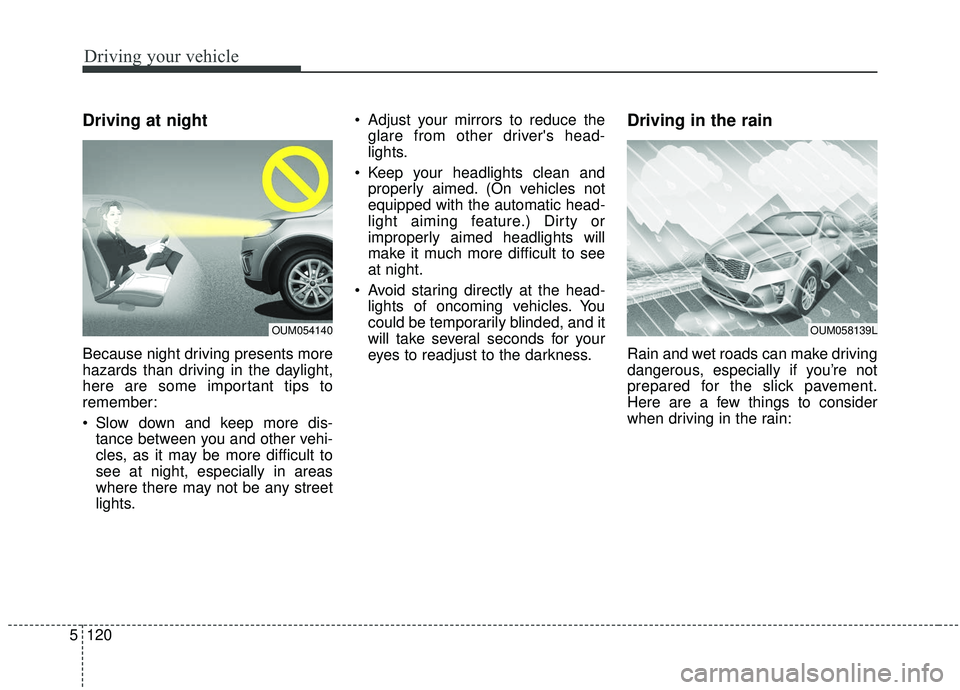 KIA SORENTO 2019 Owners Manual Driving your vehicle
120
5
Driving at night
Because night driving presents more
hazards than driving in the daylight,
here are some important tips to
remember:
Slow down and keep more dis-
tance betw KIA SORENTO 2019 Owners Manual Driving your vehicle
120
5
Driving at night
Because night driving presents more
hazards than driving in the daylight,
here are some important tips to
remember:
Slow down and keep more dis-
tance betw