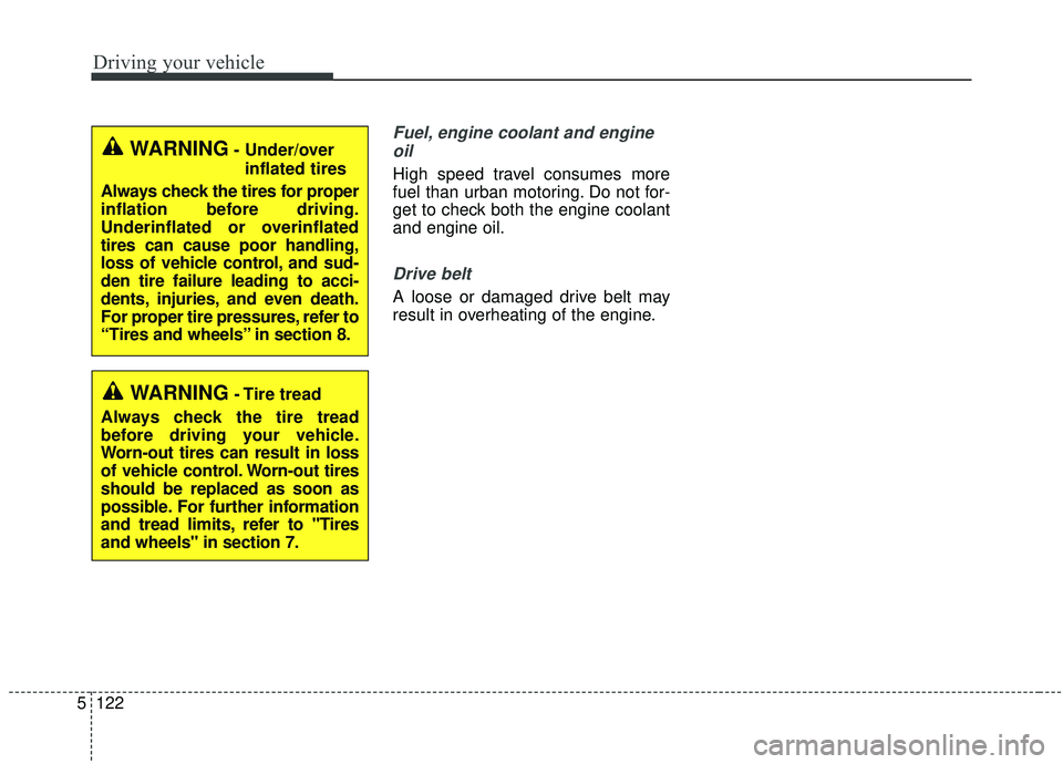 KIA SORENTO 2019  Owners Manual Driving your vehicle
122
5
Fuel, engine coolant and engine
oil
High speed travel consumes more
fuel than urban motoring. Do not for-
get to check both the engine coolant
and engine oil.
Drive belt
A l