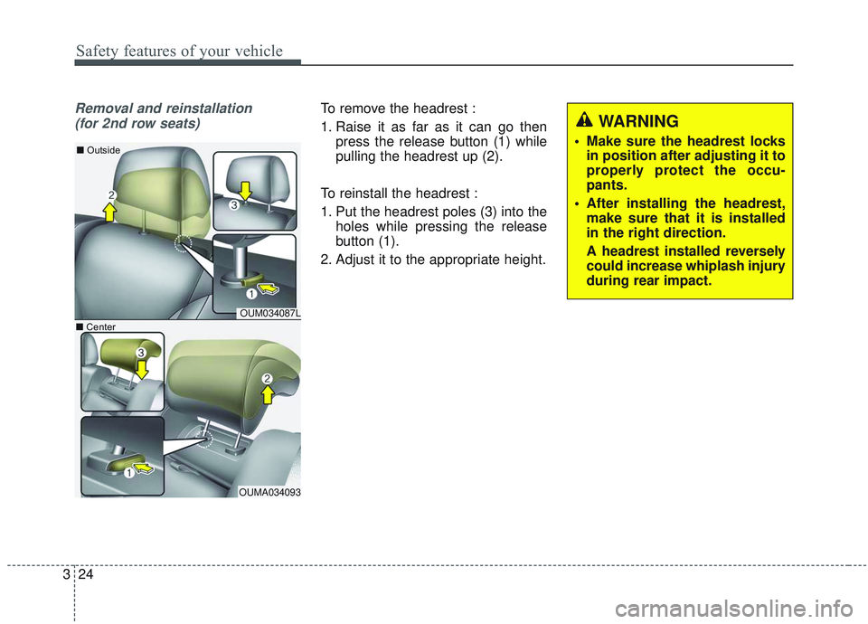KIA SORENTO 2019 Service Manual Safety features of your vehicle
24
3
Removal and reinstallation
(for 2nd row seats)To remove the headrest :
1. Raise it as far as it can go then press the release button (1) while
pulling the headrest KIA SORENTO 2019 Service Manual Safety features of your vehicle
24
3
Removal and reinstallation
(for 2nd row seats)To remove the headrest :
1. Raise it as far as it can go then press the release button (1) while
pulling the headrest