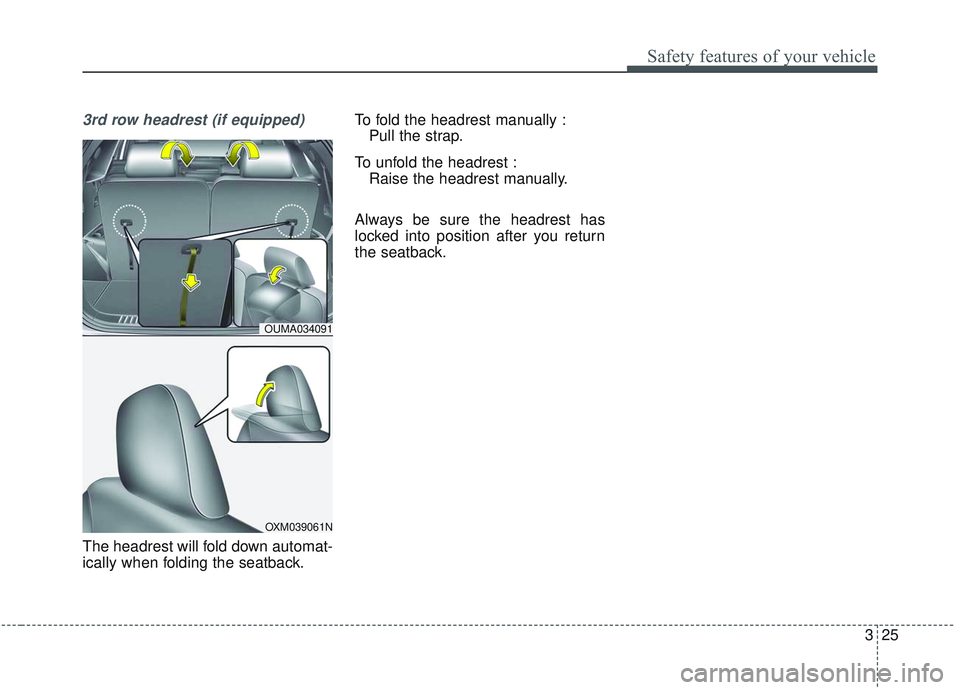 KIA SORENTO 2019 Service Manual 325
Safety features of your vehicle
3rd row headrest (if equipped)
The headrest will fold down automat-
ically when folding the seatback.To fold the headrest manually :
Pull the strap.
To unfold the h KIA SORENTO 2019 Service Manual 325
Safety features of your vehicle
3rd row headrest (if equipped)
The headrest will fold down automat-
ically when folding the seatback.To fold the headrest manually :
Pull the strap.
To unfold the h